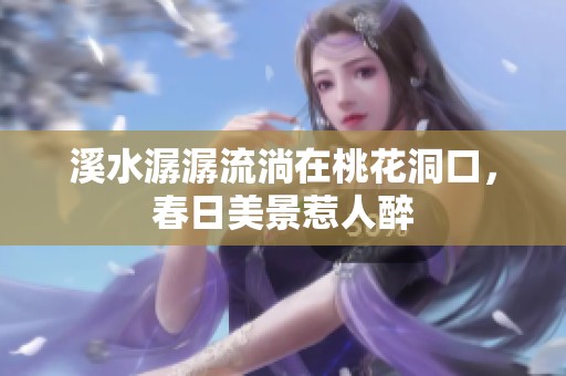 溪水潺潺流淌在桃花洞口，春日美景惹人醉