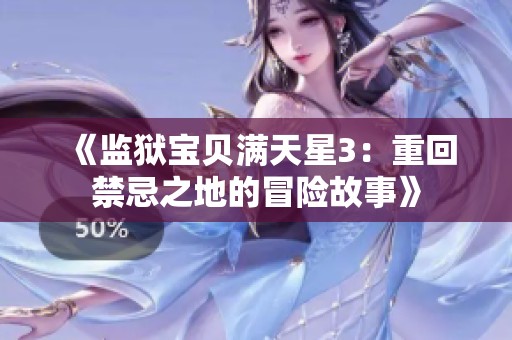 《监狱宝贝满天星3：重回禁忌之地的冒险故事》