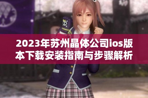 2023年苏州晶体公司ios版本下载安装指南与步骤解析