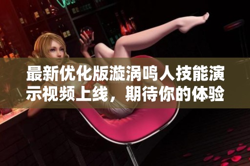 最新优化版漩涡鸣人技能演示视频上线，期待你的体验