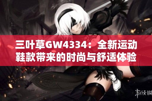 三叶草GW4334：全新运动鞋款带来的时尚与舒适体验