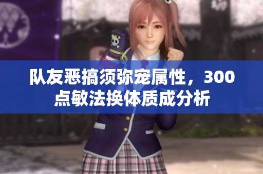 队友恶搞须弥宠属性，300点敏法换体质成分析