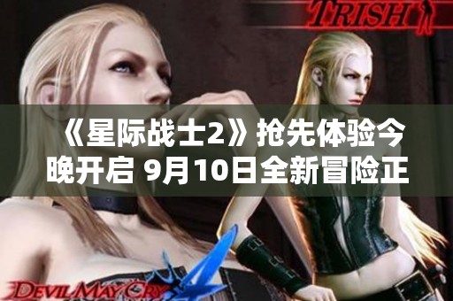 《星际战士2》抢先体验今晚开启 9月10日全新冒险正式解锁