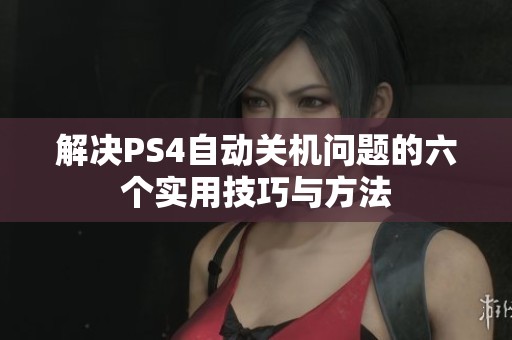 解决PS4自动关机问题的六个实用技巧与方法