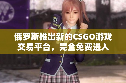 俄罗斯推出新的CSGO游戏交易平台，完全免费进入