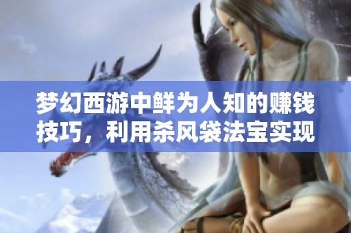 梦幻西游中鲜为人知的赚钱技巧，利用杀风袋法宝实现月入丰盈