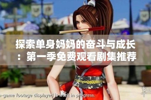 探索单身妈妈的奋斗与成长：第一季免费观看剧集推荐