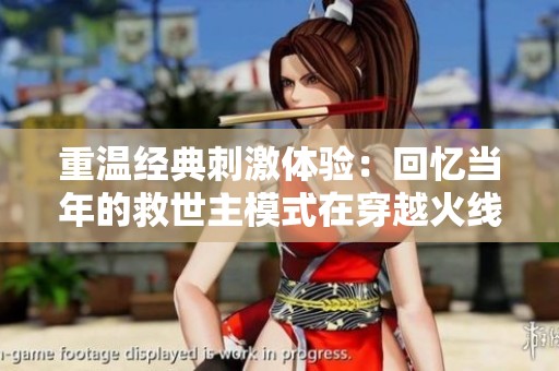 重温经典刺激体验：回忆当年的救世主模式在穿越火线中的辉煌时刻