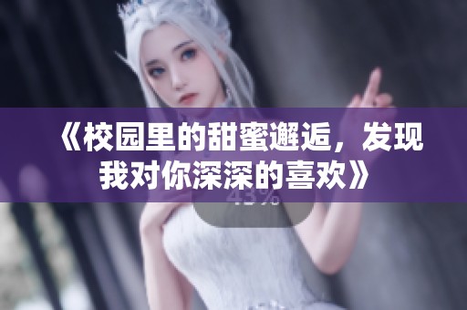 《校园里的甜蜜邂逅，发现我对你深深的喜欢》