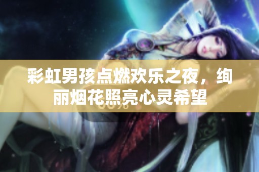 彩虹男孩点燃欢乐之夜，绚丽烟花照亮心灵希望