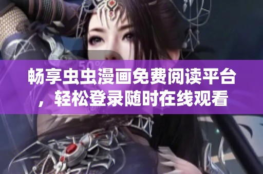 畅享虫虫漫画免费阅读平台，轻松登录随时在线观看