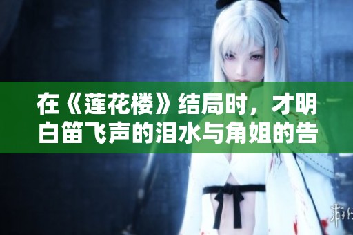 在《莲花楼》结局时，才明白笛飞声的泪水与角姐的告别意义