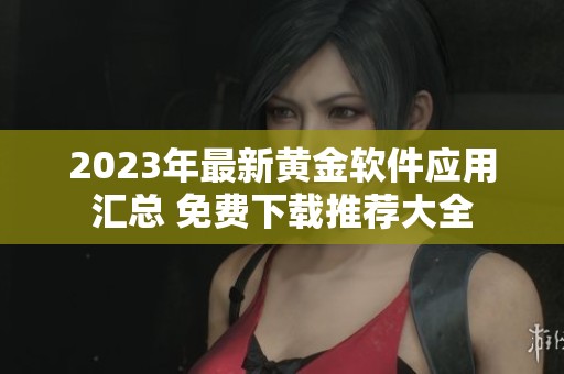 2023年最新黄金软件应用汇总 免费下载推荐大全