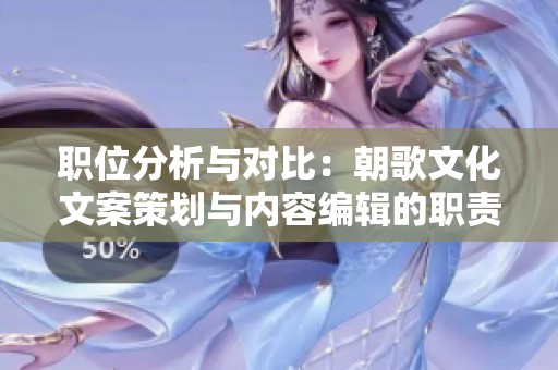 职位分析与对比：朝歌文化文案策划与内容编辑的职责区别
