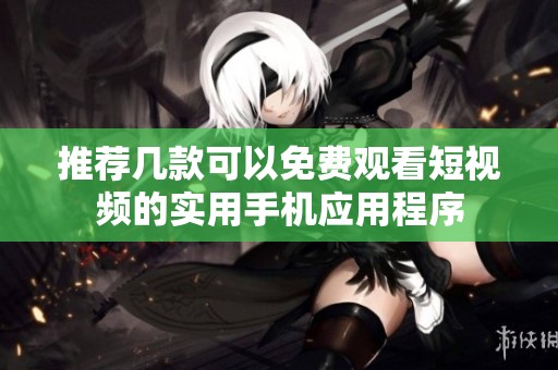 推荐几款可以免费观看短视频的实用手机应用程序