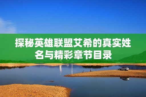 探秘英雄联盟艾希的真实姓名与精彩章节目录