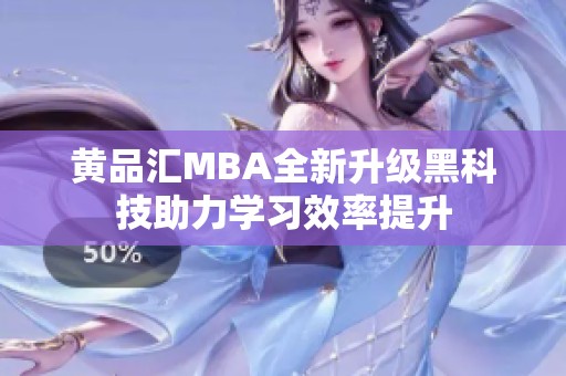 黄品汇MBA全新升级黑科技助力学习效率提升