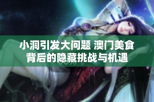 小洞引发大问题 澳门美食背后的隐藏挑战与机遇