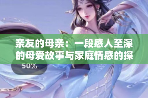 亲友的母亲：一段感人至深的母爱故事与家庭情感的探索