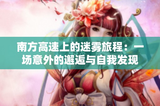 南方高速上的迷雾旅程：一场意外的邂逅与自我发现