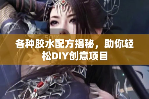 各种胶水配方揭秘，助你轻松DIY创意项目