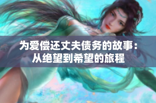 为爱偿还丈夫债务的故事：从绝望到希望的旅程