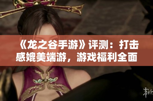 《龙之谷手游》评测：打击感媲美端游，游戏福利全面解析
