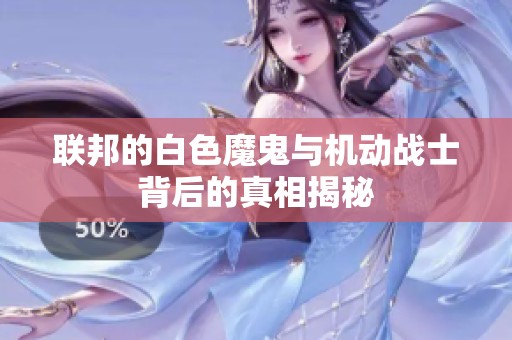 联邦的白色魔鬼与机动战士背后的真相揭秘