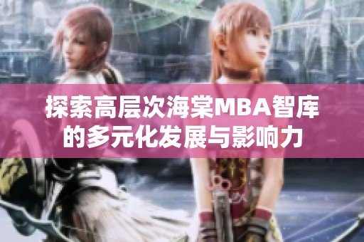 探索高层次海棠MBA智库的多元化发展与影响力