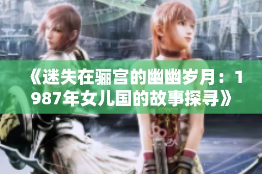 《迷失在骊宫的幽幽岁月：1987年女儿国的故事探寻》
