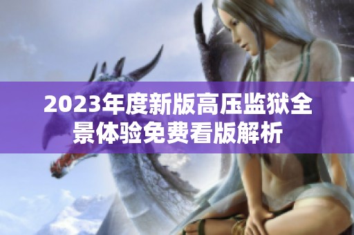 2023年度新版高压监狱全景体验免费看版解析