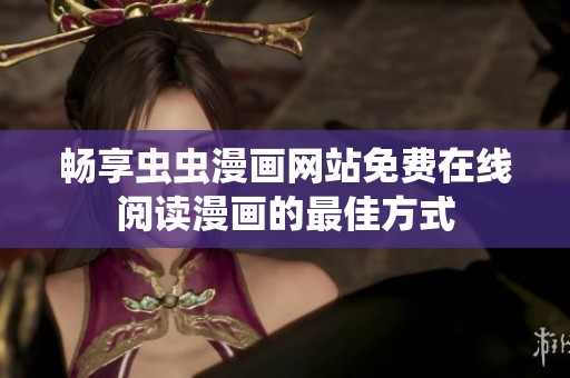 畅享虫虫漫画网站免费在线阅读漫画的最佳方式