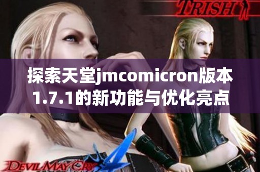 探索天堂jmcomicron版本1.7.1的新功能与优化亮点