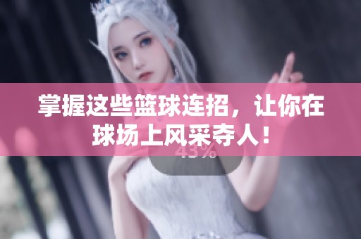 掌握这些篮球连招，让你在球场上风采夺人！