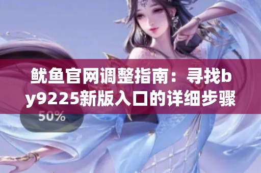 鱿鱼官网调整指南：寻找by9225新版入口的详细步骤