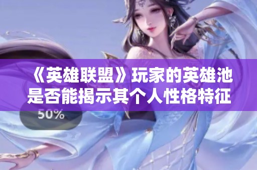 《英雄联盟》玩家的英雄池是否能揭示其个人性格特征？