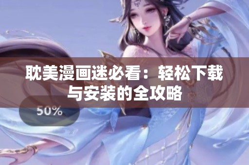 耽美漫画迷必看：轻松下载与安装的全攻略