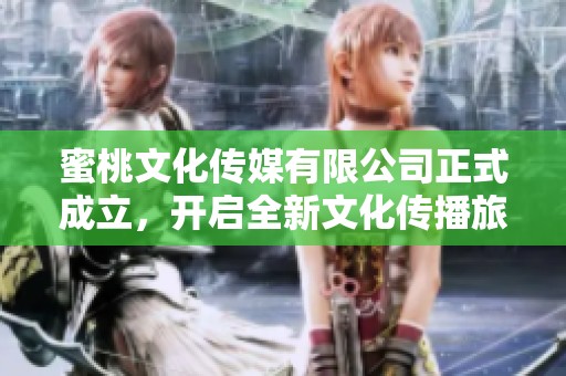蜜桃文化传媒有限公司正式成立，开启全新文化传播旅程