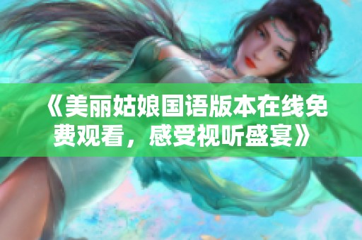 《美丽姑娘国语版本在线免费观看，感受视听盛宴》