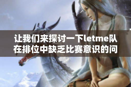 让我们来探讨一下letme队在排位中缺乏比赛意识的问题
