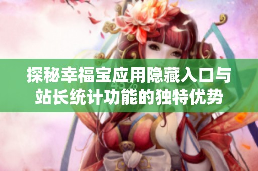 探秘幸福宝应用隐藏入口与站长统计功能的独特优势