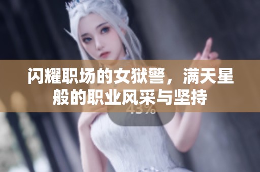 闪耀职场的女狱警，满天星般的职业风采与坚持