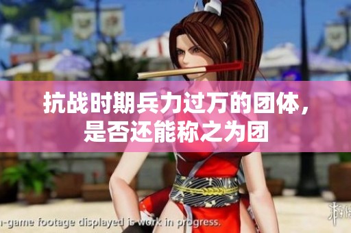 抗战时期兵力过万的团体，是否还能称之为团