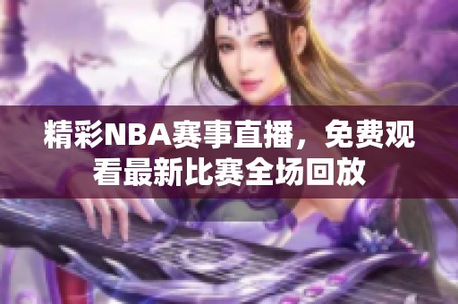 精彩NBA赛事直播，免费观看最新比赛全场回放