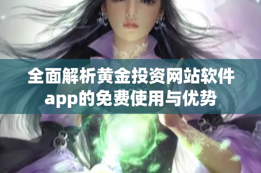 全面解析黄金投资网站软件app的免费使用与优势