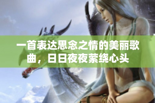 一首表达思念之情的美丽歌曲，日日夜夜萦绕心头