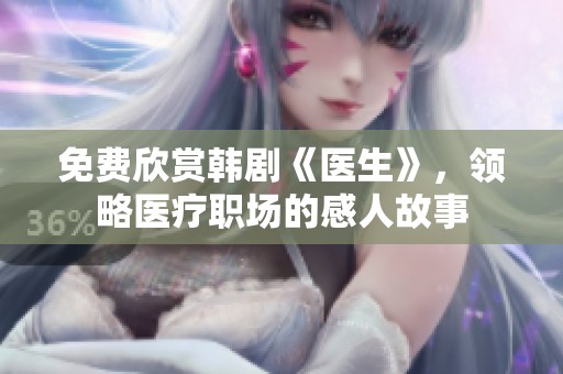 免费欣赏韩剧《医生》，领略医疗职场的感人故事