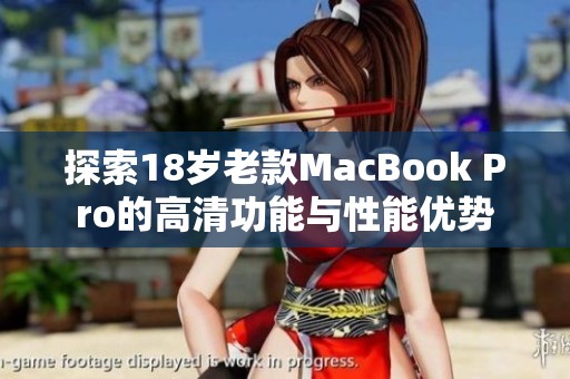 探索18岁老款MacBook Pro的高清功能与性能优势