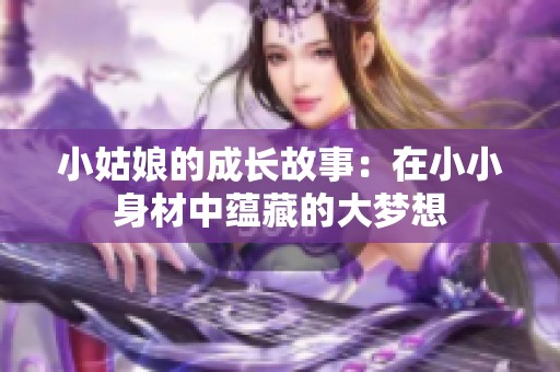 小姑娘的成长故事：在小小身材中蕴藏的大梦想