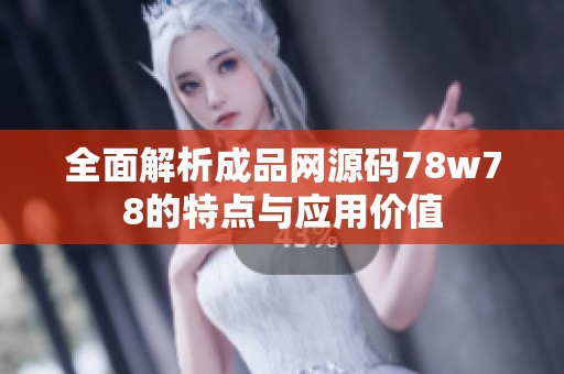 全面解析成品网源码78w78的特点与应用价值